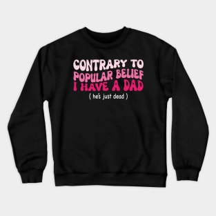 Contrary To Popular Belief I Have A Dad He’s Just Dead Funny Crewneck Sweatshirt